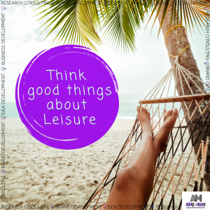 think good things about leisure